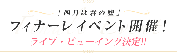 「四月は君の嘘」フィナーレイベント開催！