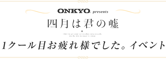「四月は君の嘘」1クール目お疲れ様でした。イベント supported by ONKYO